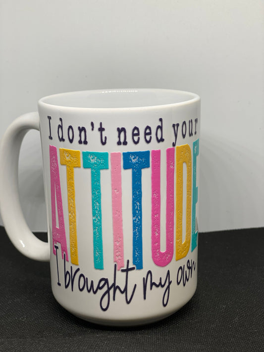 I Don't Need Your Attitude Mug